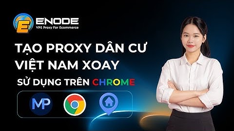 Tạo Proxy dân cư xoay Việt Nam và sử dụng trên Chrome qua MPS Toolkit