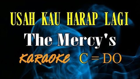 USAH KAU HARAP LAGI -  The Mercys - KARAOKE - C=DO