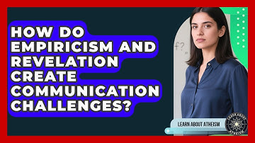 How Do Empiricism And Revelation Create Communication Challenges? - Learn About Atheism