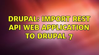 Drupal: Import REST API web Application to Drupal 7 (2 Solutions!!)