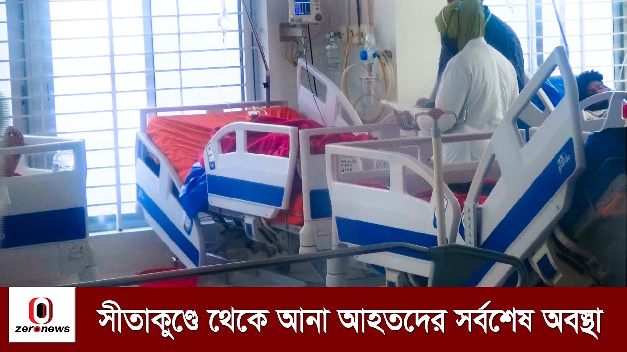 সীতাকুণ্ডে থেকে আনা আহতদের সর্বশেষ অবস্থা | Zero News - YouTube