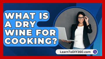 What Is A Dry Wine For Cooking? - LearnToDIY360.com