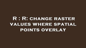 R : R: change raster values where spatial points overlay