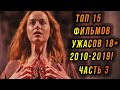 ТОП 15 Лучших фильмов УЖАСОВ 18+ за 2010-2019г. ЧАСТЬ 3!