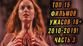 ТОП 15 Лучших фильмов УЖАСОВ 18+ за 2010-2019г. ЧАСТЬ 3!