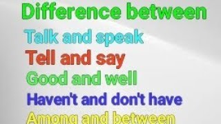 Difference between: Tell and say/ Among and Between/ Haven't and don't have/Good and well.