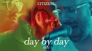 Citizens - Day By Day (Official Live Video)