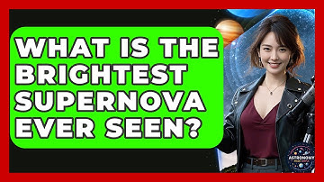 What Is The Brightest Supernova Ever Seen? - Astronomy Made Simple