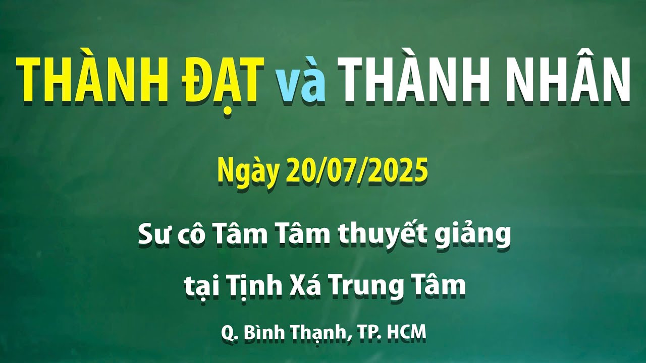 Thành đạt và thành nhân - Ngày 20/07/2025 - Sư cô Tâm Tâm thuyết giảng tại Tịnh xá Trung Tâm