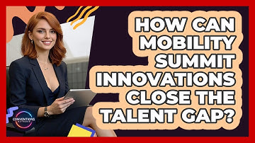 How Can Mobility Summit Innovations Close The Talent Gap? - Conventions Network