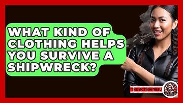 What Kind Of Clothing Helps You Survive A Shipwreck? - The Action Reel