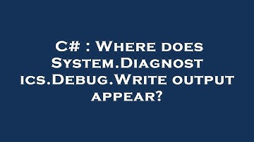 C# : Where does System.Diagnostics.Debug.Write output appear?