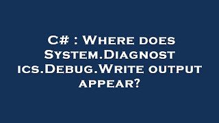 C# : Where does System.Diagnostics.Debug.Write output appear?