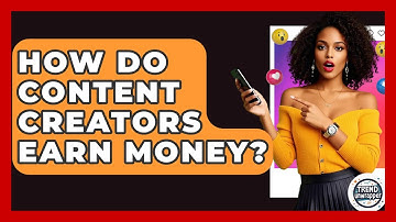 How Do Content Creators Earn Money? - Trend Unwrapper