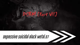 🌺 Depressive Suicidal Black Metal (DSBM)【Part VII】