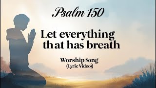 Psalm 150 – Let Everything That Has Breath | Worship Song (Lyric Video)