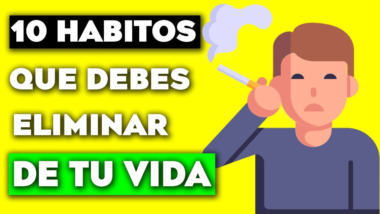 10 Malos hábitos que debes eliminar de tu vida hoy - YouTube