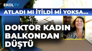 Doktor Kadın Balkondan Düştü Atladı Mı İtildi Mi Yoksa Kaza Mı?