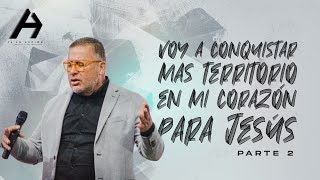Pastor Alfredo Barrios | Voy a conquistar mas terreno en mi corazón para Jesús | Parte 2