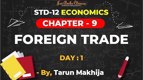 STD-12 ECONOMICS [CHAPTER-9] [FOREIGN TRADE] [DAY-1] - By, Tarun Makhija Jai Ambe Classes
