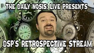 The Daily Nosis Live: Presents: DSPs Retrospective Stream
