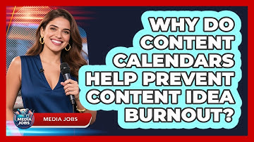 Why Do Content Calendars Help Prevent Content Idea Burnout? - Media Jobs