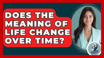 Does The Meaning Of Life Change Over Time? - Philosophy Beyond