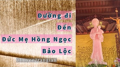 Đường đi đến Đức Mẹ Hồng Ngọc - Bảo  Lộc