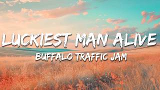 Buffalo Traffic Jam - Luckiest Man Alive (Lyrics)