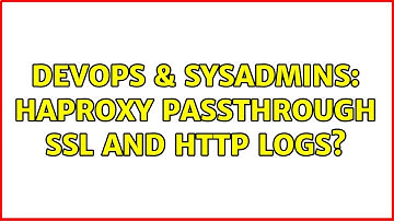 DevOps & SysAdmins: Haproxy Passthrough SSL and http logs?