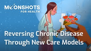 Reversing Chronic Disease Through New Care Models (Moonshots for Health 2022)