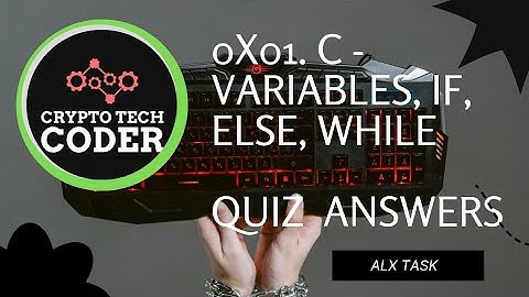 0x01. C - Variables, if, else, while || QUIZ ANSWERS