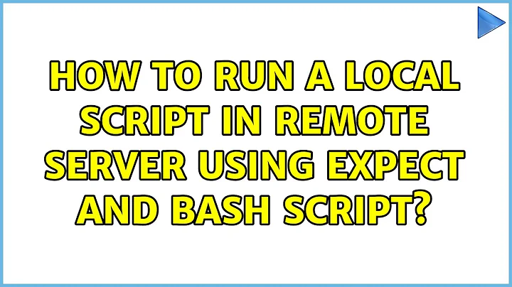 How to run a local script in remote server using expect and bash script? (3 Solutions!!)