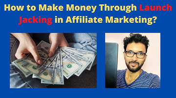 How to Make Money Through Launch Jacking in Affiliate Marketing?