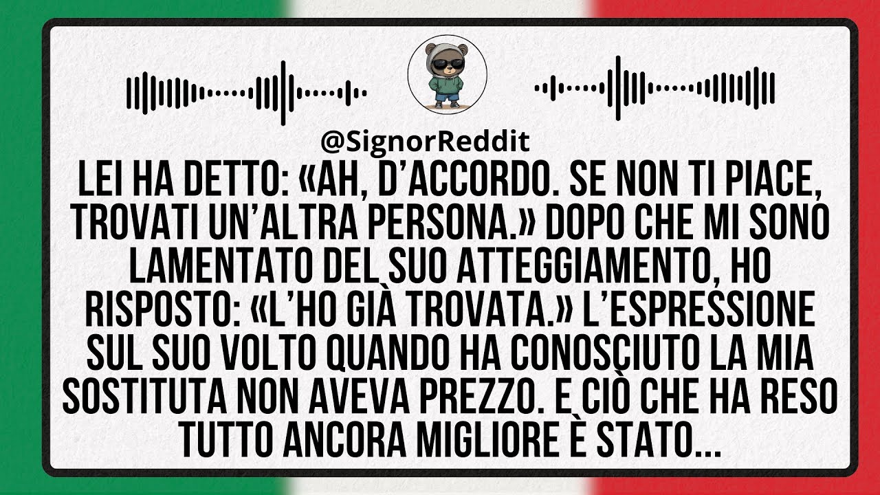 Lei ha detto: «Ugh, va bene — se non ti piace, trovati qualcun altro» dopo che mi sono lamentato.