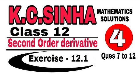 Class 12 || K.C.SINHA || Second Order Derivative || Exercise 12.1 Ques 7 to 11|| Mathematics||..04