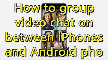 How to group video chat on between iPhones and Android phones