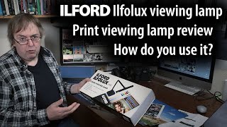 Review: Ilford Ilfolux color viewing lamp. How to use a viewing lamp for your printing. Why use one?