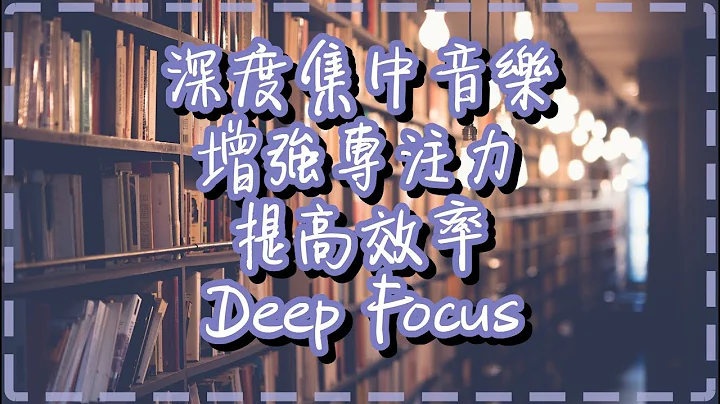 深度集中音乐【一小时】增强专注力 提高效率【Deep Focus by Moving Gradients】 - 天天要闻