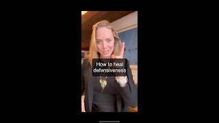 How to heal defensiveness