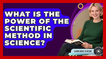 What Is The Power Of The Scientific Method In Science? - Learn About Atheism