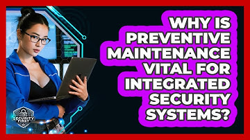 Why Is Preventive Maintenance Vital For Integrated Security Systems? - SecurityFirstCorp.com