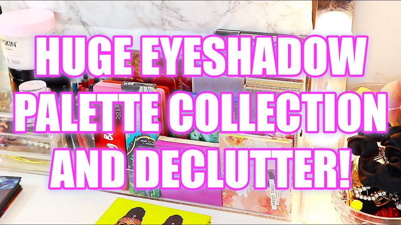 Eyeshadow Palette Collection & BIG Declutter 2020