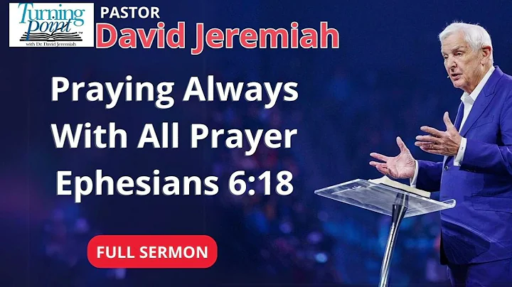 Praying Always With All Prayer - Ephesians 6:18 - Dr David Jeremiah