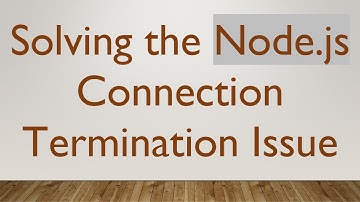 Solving the Node.js Connection Termination Issue