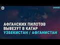 Афганских пилотов вывезут в Катар. Цифровой суверенитет Казахстана под угрозой | АЗИЯ | 13.9.21