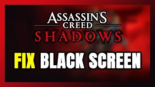 How to FIX Assassin's Creed Shadows Black Screen!