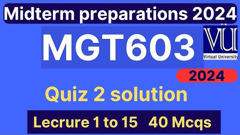 MGT603 Quiz 2 solution fall 2024 | 40 MCQs lecture 1 to 15 | MGT603 midterm mcqs | VU Nexus