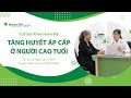 Tăng huyết áp cấp cứu ở người cao tuổi và cách xử trí | Khoa Tim mạch