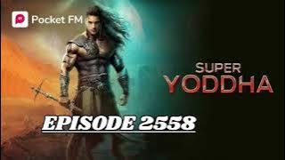 Super Yoddha episode -2458 Pocket Fm.    2458 ep h glti se 2558 likha gya 